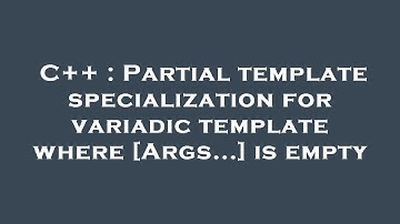 C++ : Partial template specialization for variadic template where [Args...] is empty