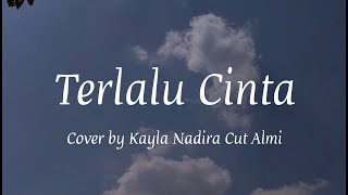 TERLALU CINTA - KAYLA NADIRA (COVER VERSION)