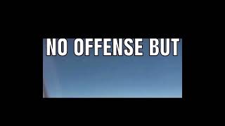 no offense, but