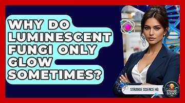 Why Do Luminescent Fungi Only Glow Sometimes? - Strange Science HQ