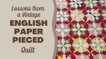 Lessons from a Vintage ENGLISH PAPER PIECED Quilt