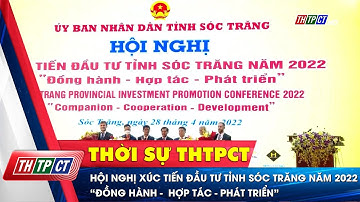 Hội nghị xúc tiến đầu tư tỉnh Sóc Trăng năm 2022 “Đồng hành -  Hợp tác - Phát triển” | Cần Thơ TV