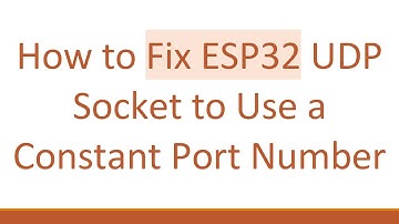 How to Fix ESP32 UDP Socket to Use a Constant Port Number