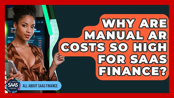 Why Are Manual AR Costs So High For SaaS Finance? - All About SaaS Finance