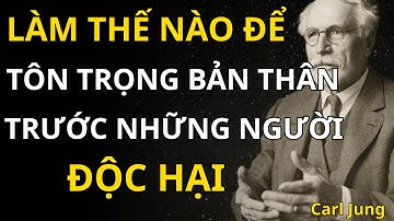 Carl Jung - Làm Thế Nào Để TÔN TRỌNG Bản Thân Trước Những Kẻ ĐỘC HẠI |  Giải Mã Nội Tâm