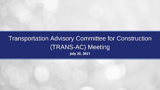 7/20/21 Transportation Advisory Committee for Construction (TRANS-AC) Meeting screenshot 2