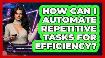 How Can I Automate Repetitive Tasks For Efficiency? - Emerging Tech Insider