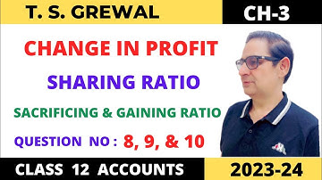 CHANGE IN PROFIT SHARING RATIO T.S.Grewal Ch-3 Que no-8,9,&10 (sacrificing& gaining ratio) Class 12