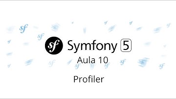 Aula 10 – Symfony 5 – Profiler - Curso gratuito de Symfony PHP 7