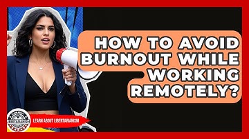 How To Avoid Burnout While Working Remotely? - Learn About Libertarianism