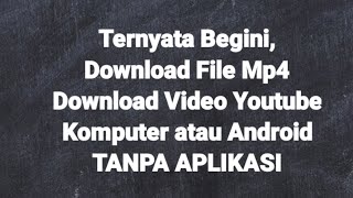 Download Video Youtube Tanpa Aplikasi bisa di Android dan Komputer (file MP4)