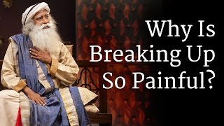 Why Is Breaking Up So Painful? | Sadhguru