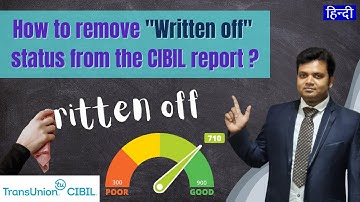 How to remove "written off" status from the CIBIL report?