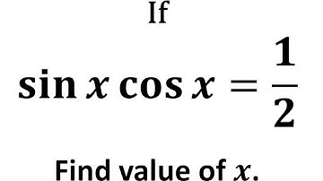 sin x cos x = 1/2, find value of x