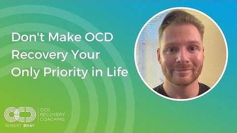 Don’t Make OCD Recovery Your Only Priority in Life