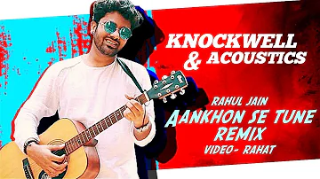 Aankhon Se Tune Ye Kya Keh Diya Remix - Knockwell & Acoustics | Rahul Jain | Rahat | Best Love Song