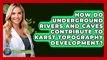 How Do Underground Rivers And Caves Contribute To Karst Topography Development?