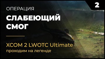XCOM 2 LWOTC Прохождение #2 2 Слабеющий смог на легенде Ultimate Mod