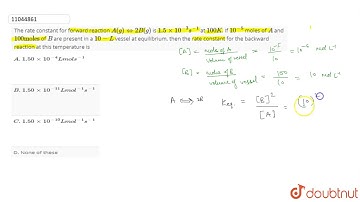 The rate constant for forward reaction `A(g) hArr 2B(g)` is `1.5 xx 10^(-3) s^(-1)` at `100 K`. ...