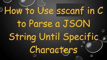How to Use sscanf in C to Parse a JSON String Until Specific Characters