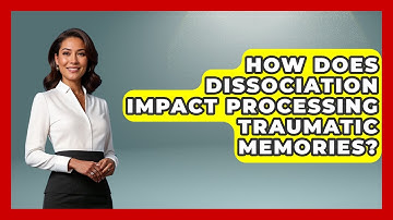 How Does Dissociation Impact Processing Traumatic Memories? - Cognitive Therapy Hub
