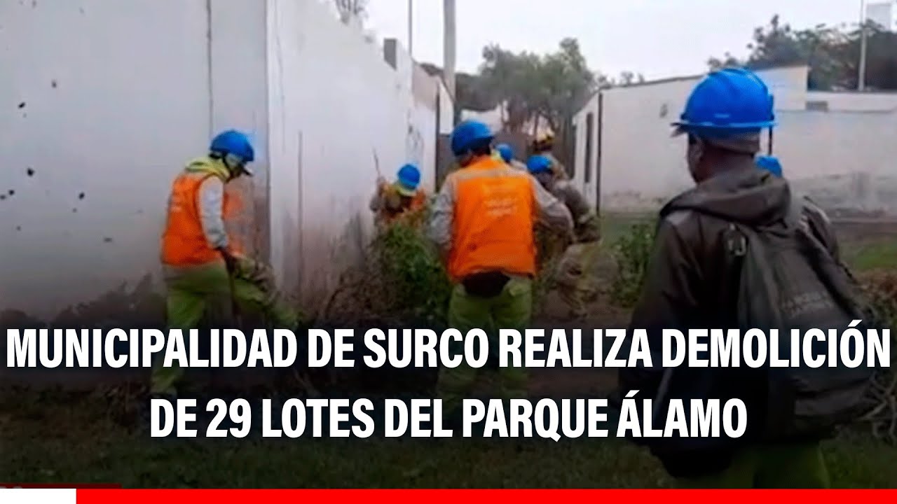 🔴🔵 Municipalidad de Surco realiza demolición de 29 lotes del parque Álamo