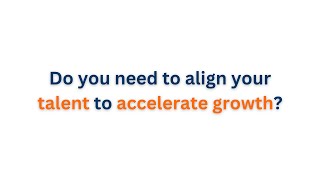 Do you need to align your TALENT to ACCELERATE GROWTH?