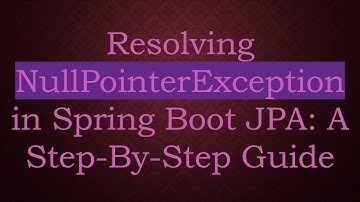 Resolving NullPointerException in Spring Boot JPA: A Step-By-Step Guide