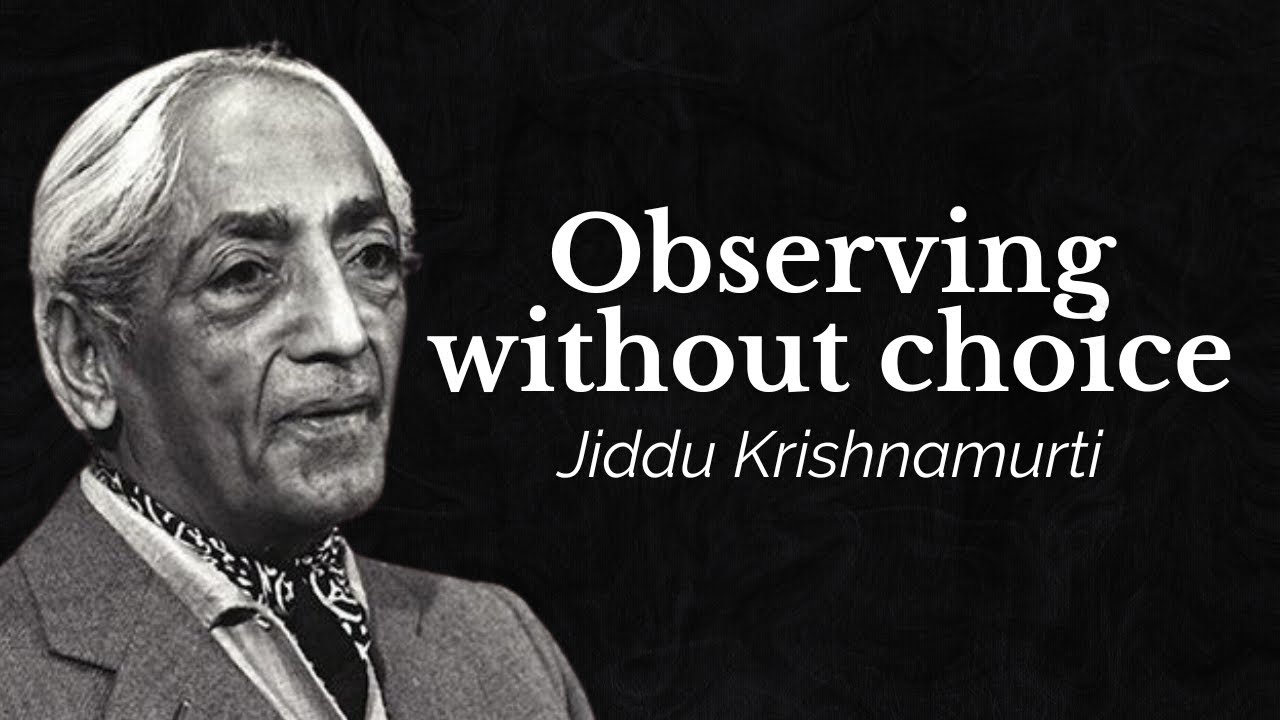 Observe without choice, WITHOUT JUDGING - Jiddu Krishnamurti