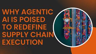 Why Agentic AI Is Poised to Redefine Supply Chain Execution