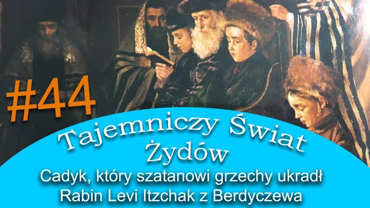Cadyk, który szatanowi grzechy ukradł. Rabin Levi Itzchak z Berdyczewa- Tajemniczy Świat Żydów #44