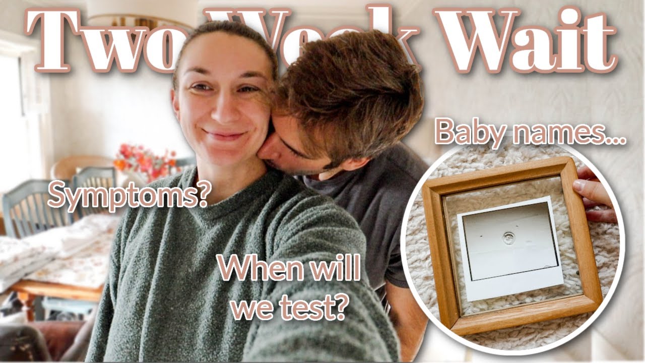 IVF EMBRYO TRANSFER TWO WEEK WAIT When We'll Test, Baby Names