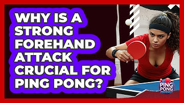 Why Is A Strong Forehand Attack Crucial For Ping Pong? - Ping Pong Prodigy