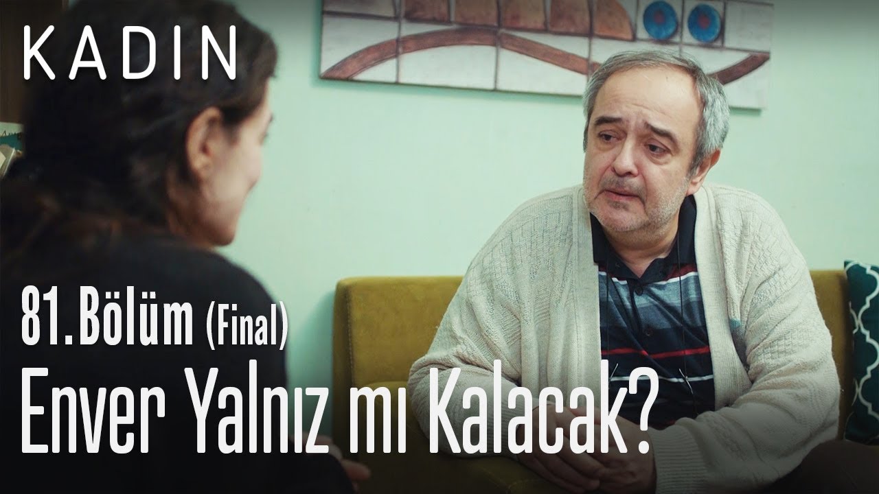Enver yalnız mı kalacak? - Kadın 81. Bölüm (Final)