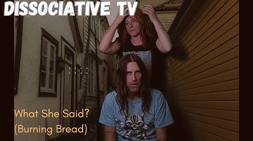 Dissociative TV_What she said?(Burning Bread)_Official Video