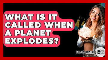 What Is It Called When A Planet Explodes? - Physics Frontier