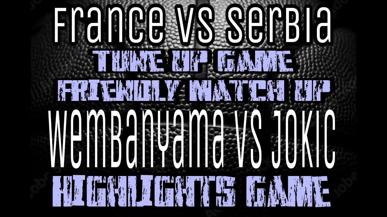 France Vs Serbia Tune Up Game Basketball Friendly Match Wembanyama