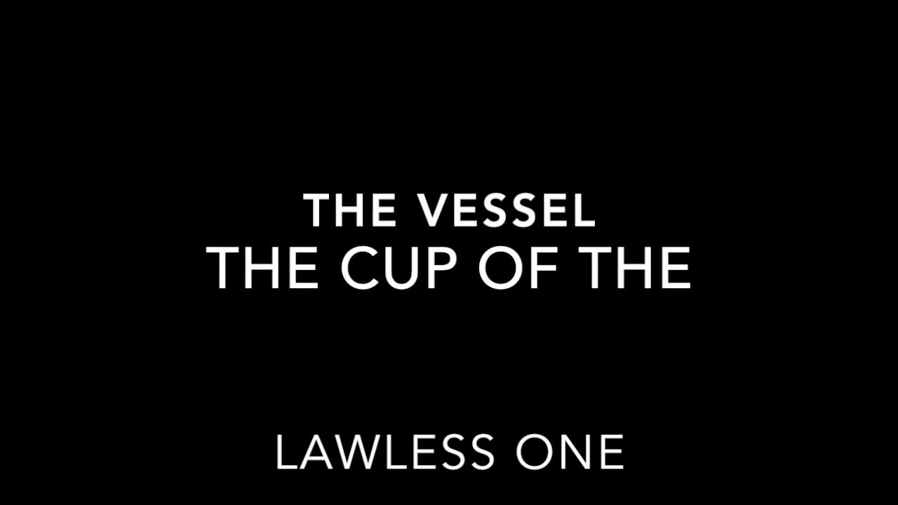 The Vessel: The Cup of The Lawlessone