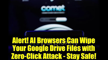 Alert! AI Browsers Can Wipe Your Google Drive Files with Zero-Click Attack - Stay Safe!
