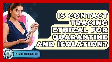Is Contact Tracing Ethical For Quarantine And Isolation? - Everyday Bioethics Expert