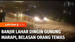 Agam Diterjang Banjir Lahar Dingin Gunung Marapi, Belasan Orang Tewas | Liputan 6