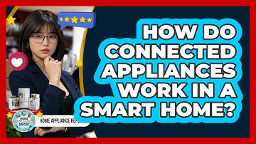 How Do Connected Appliances Work In A Smart Home? - Home Appliance Report