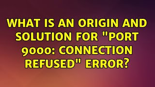 Ubuntu: What is an origin and solution for port 9000: Connection refused error (2 Solutions!!)