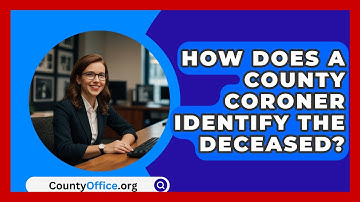 How Does A County Coroner Identify The Deceased? - CountyOffice.org