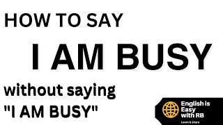 HOW TO SAY I AM BUSY WITHOUT SAYING I AM BUSY || ENGLISH SPEAKING PRACTICE || SPEAK ENGLISH FLUENTLY