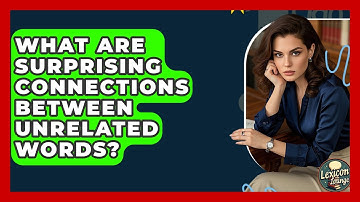 What Are Surprising Connections Between Unrelated Words? - Lexicon Lounge