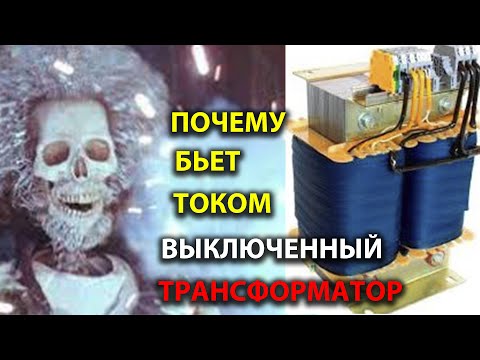 Видео: Почему БЬЕТ ТОКОМ Выключенный Трансформатор