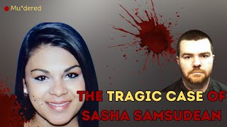 The Tragic Case of Sasha Samsudean | The Chilling Story of Sasha Samsudean