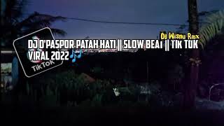 DJ PATAH HATI D'PASPOR || SLOW BEAT || TIK TOK VIRAL 2022🎧