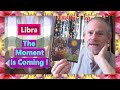 Libra  the moment is coming 